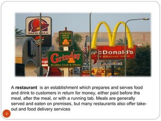 A restaurant is an establishment which prepares and serves food
    and drink to customers in return for money, either paid before the
    meal, after the meal, or with a running tab. Meals are generally
    served and eaten on premises, but many restaurants also offer take-
    out and food delivery services
3
 