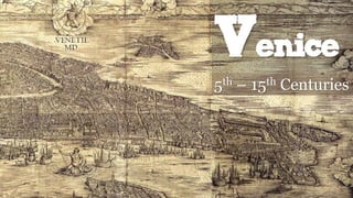 Venice
5th – 15th Centuries
 