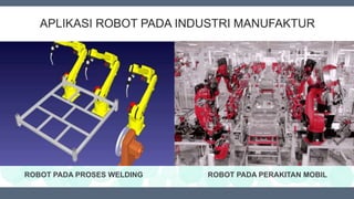 APLIKASI ROBOT PADA INDUSTRI MANUFAKTUR
ROBOT PADA PROSES WELDING ROBOT PADA PERAKITAN MOBIL
 