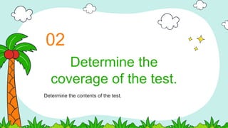 Determine the
coverage of the test.
02
Determine the contents of the test.
 