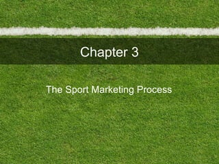 Chapter 3
The Sport Marketing Process
 