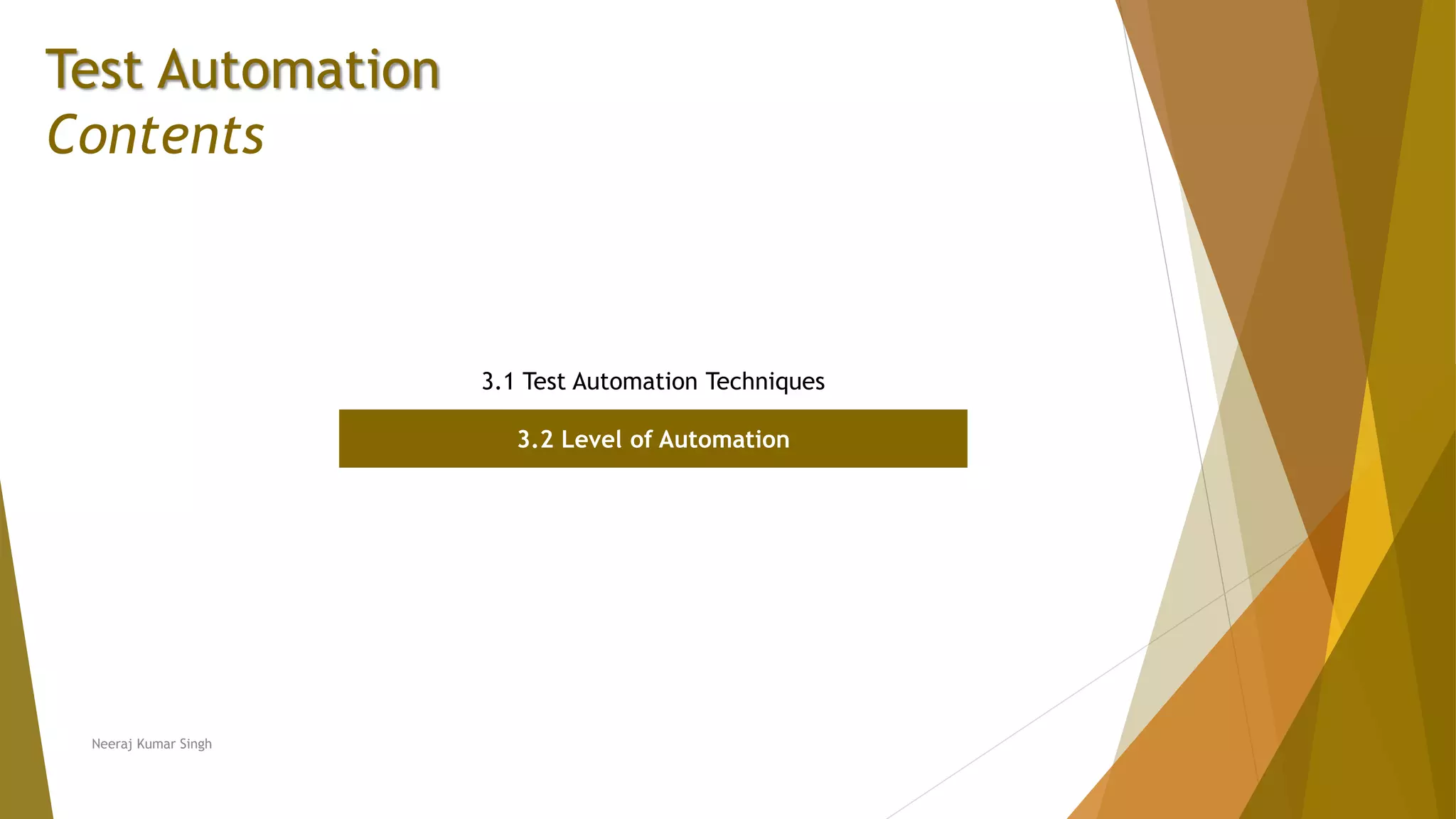 Test Automation
Contents
3.1 Test Automation Techniques
3.2 Level of Automation
Neeraj Kumar Singh
 