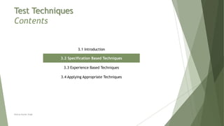 Test Techniques
Contents
3.1 Introduction
3.2 Specification Based Techniques
3.3 Experience Based Techniques
3.4 Applying Appropriate Techniques
Neeraj Kumar Singh
 