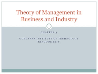 Chapter 3 Guevarra institute of technology Gingoog city Theory of Management in Business and Industry 