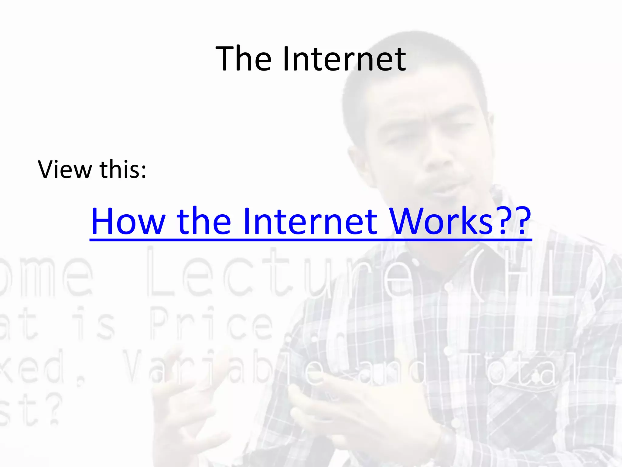 The Internet
View this:
How the Internet Works??
 