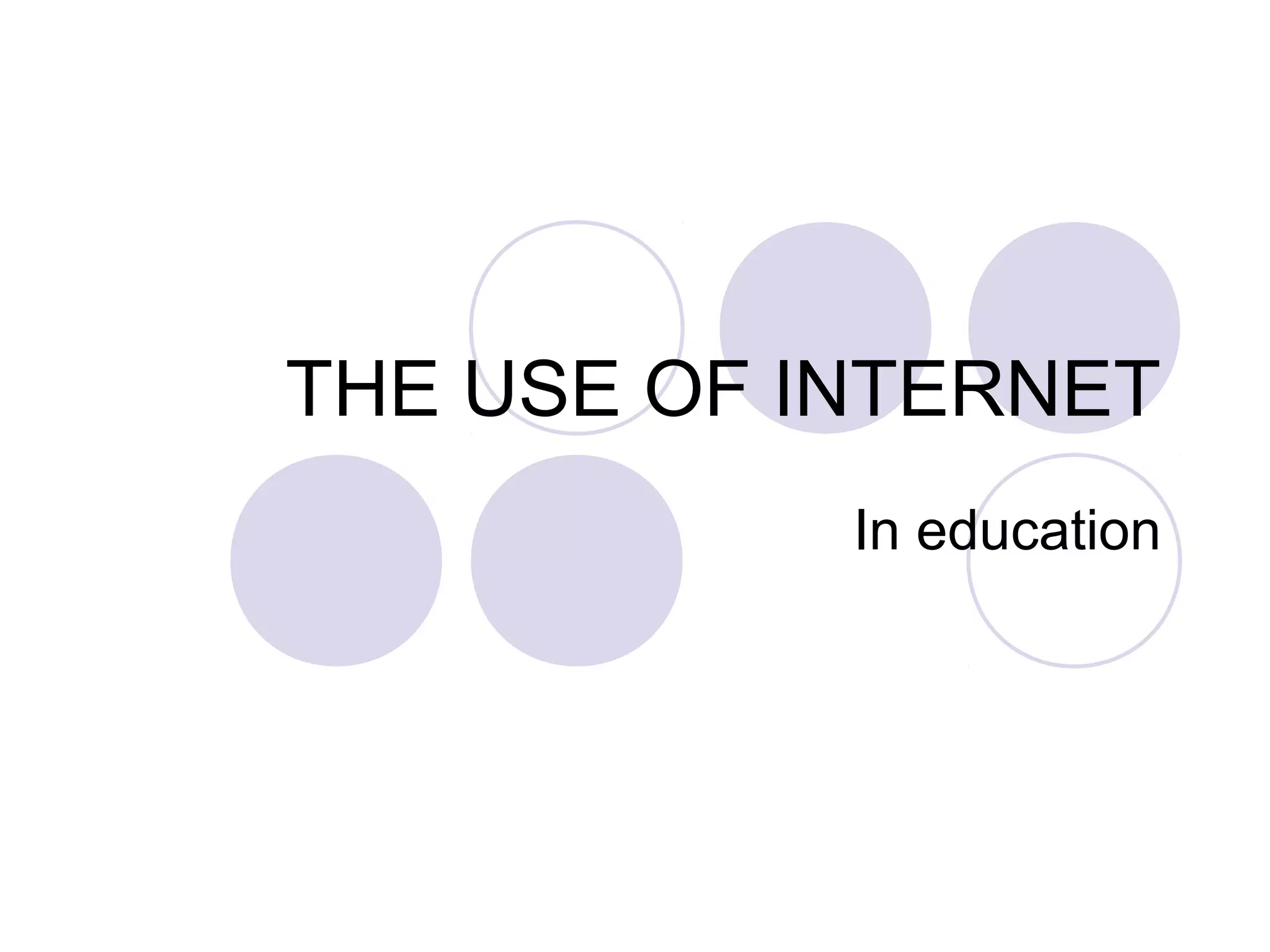 THE USE OF INTERNET
            In education
 