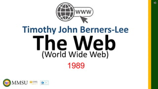 The Web
(World Wide Web)
Timothy John Berners-Lee
1989
 