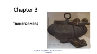 Chapter 3
TRANSFORMERS
By G/Tsadik Teklay G/Michael (M.Sc. In Electrical Power
Engineering
1
 