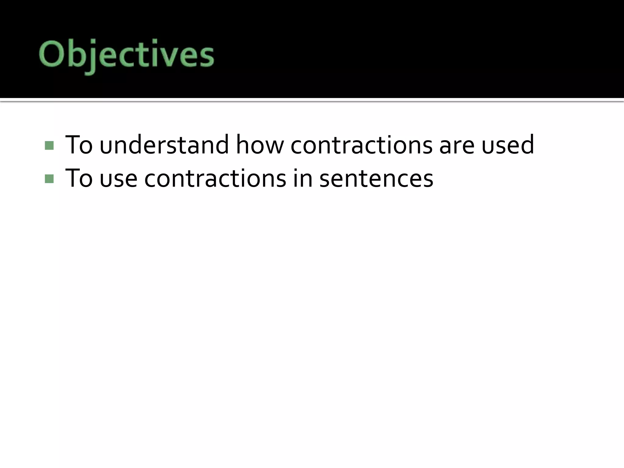  To understand how contractions are used
 To use contractions in sentences
 