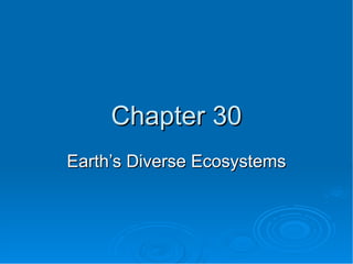 Chapter 30 Earth’s Diverse Ecosystems 