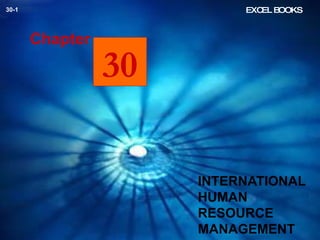 INTERNATIONAL HUMAN RESOURCE MANAGEMENT Chapter EXCEL BOOKS 30-1 30 
