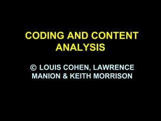 CODING AND CONTENT
ANALYSIS
© LOUIS COHEN, LAWRENCE
MANION & KEITH MORRISON
 