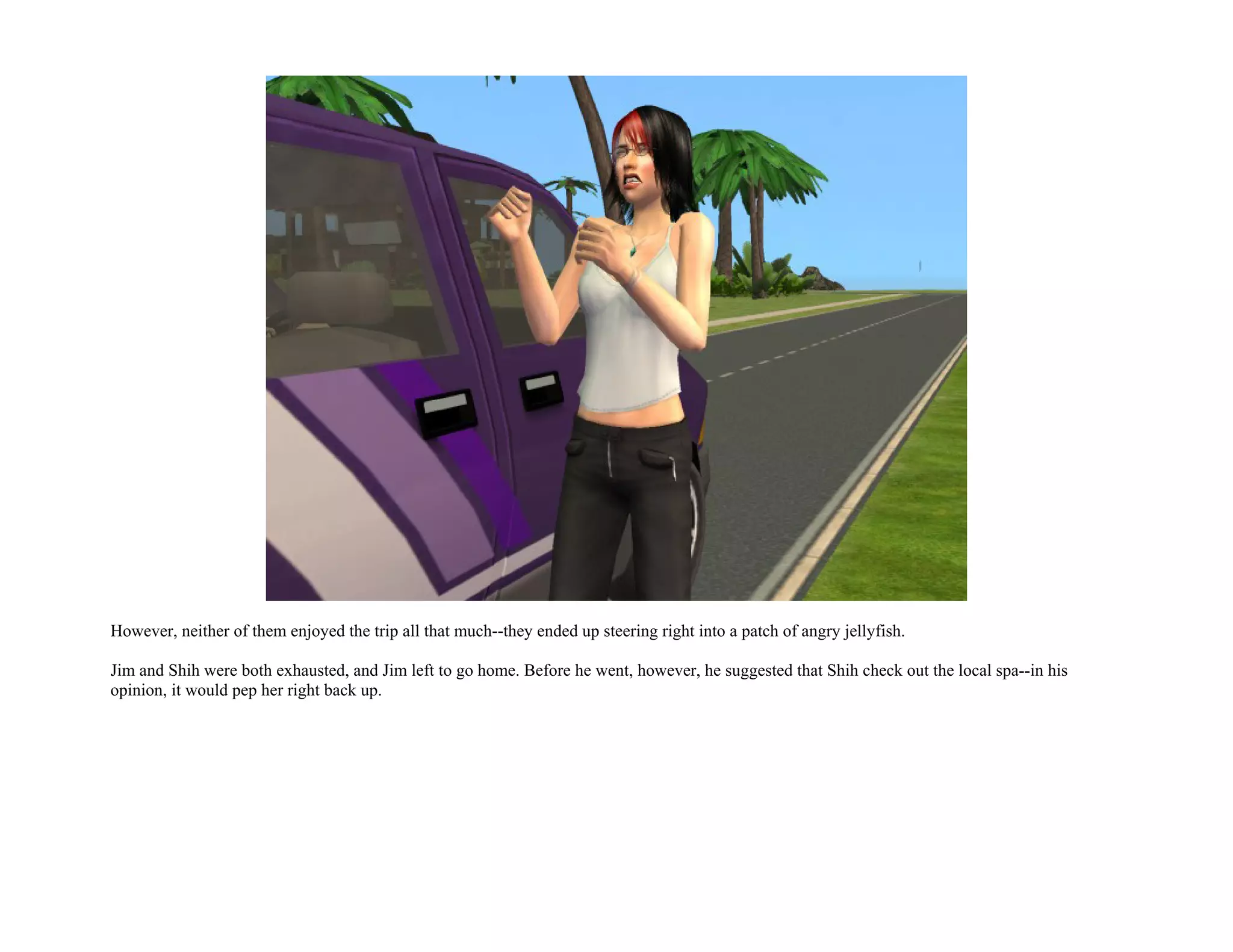 However, neither of them enjoyed the trip all that much--they ended up steering right into a patch of angry jellyfish.

Jim and Shih were both exhausted, and Jim left to go home. Before he went, however, he suggested that Shih check out the local spa--in his
opinion, it would pep her right back up.
 