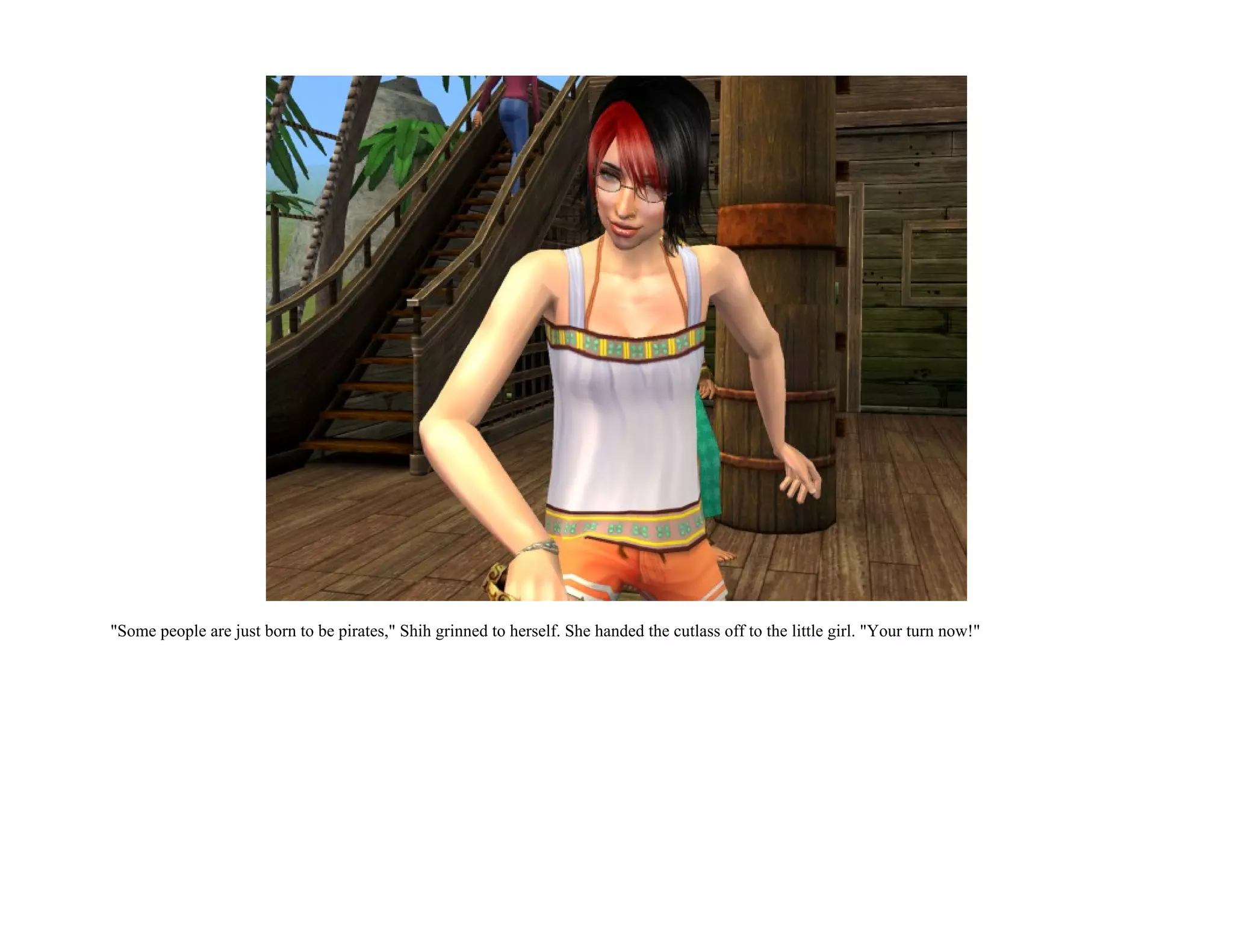 "Some people are just born to be pirates," Shih grinned to herself. She handed the cutlass off to the little girl. "Your turn now!"
 