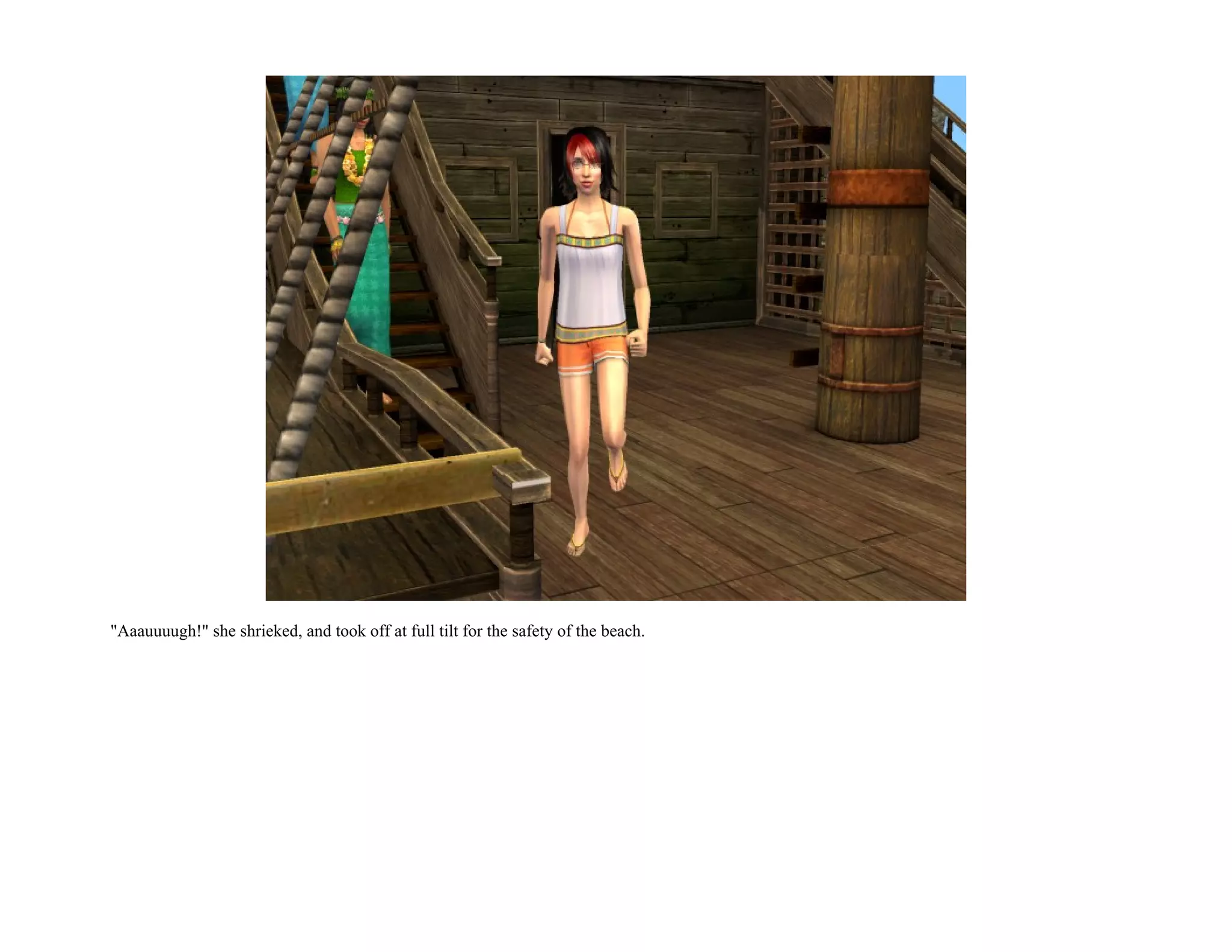 "Aaauuuugh!" she shrieked, and took off at full tilt for the safety of the beach.
 