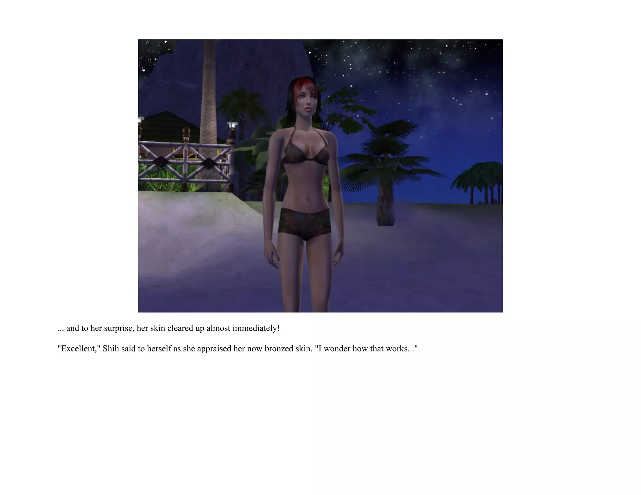 ... and to her surprise, her skin cleared up almost immediately!

"Excellent," Shih said to herself as she appraised her now bronzed skin. "I wonder how that works..."
 