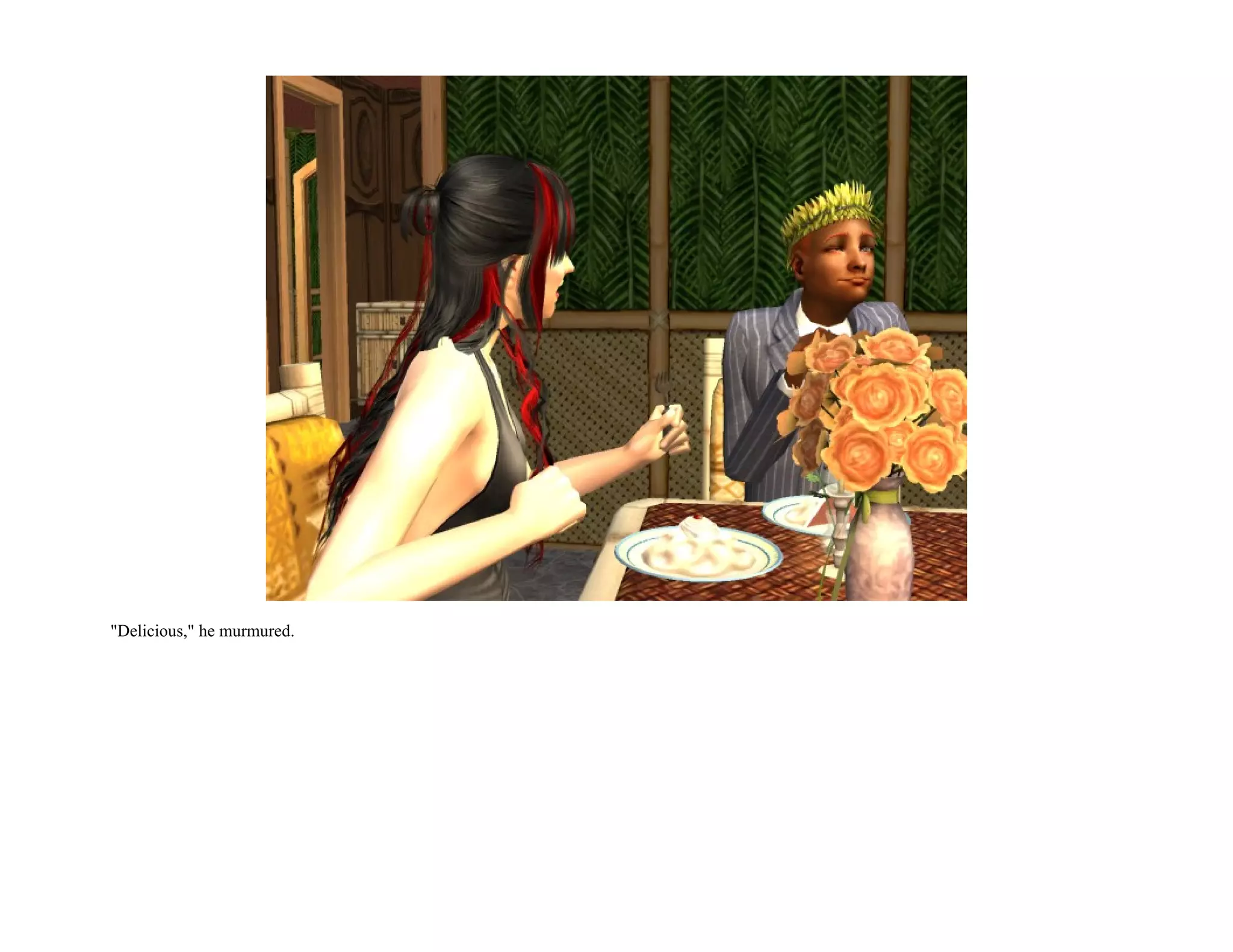 "Delicious," he murmured.
 