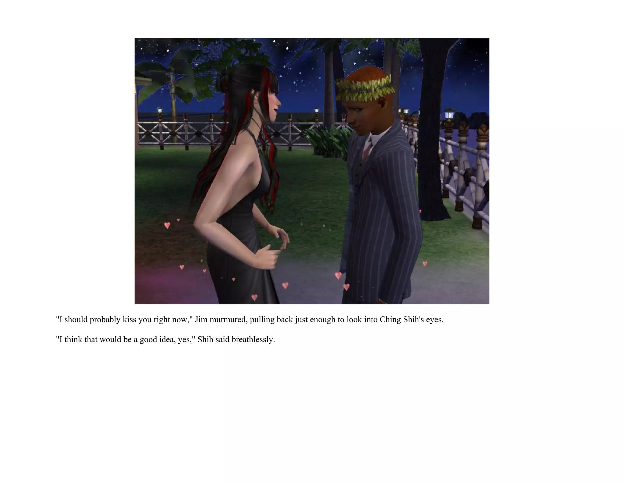 "I should probably kiss you right now," Jim murmured, pulling back just enough to look into Ching Shih's eyes.

"I think that would be a good idea, yes," Shih said breathlessly.
 