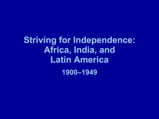 Striving for Independence: Africa, India, and Latin America 1900–1949 
