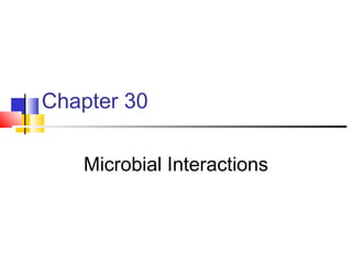 Chapter 30
Microbial Interactions
 