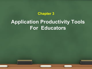 Application Productivity Tools For  Educators Chapter 3 