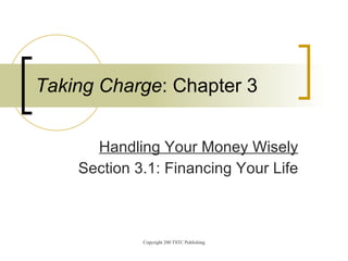 Handling Your Money Wisely Section 3.1: Financing Your Life Taking Charge : Chapter 3 