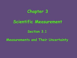 Chapter 3
Scientific Measurement
Section 3.1
Measurements and Their Uncertainty
 
