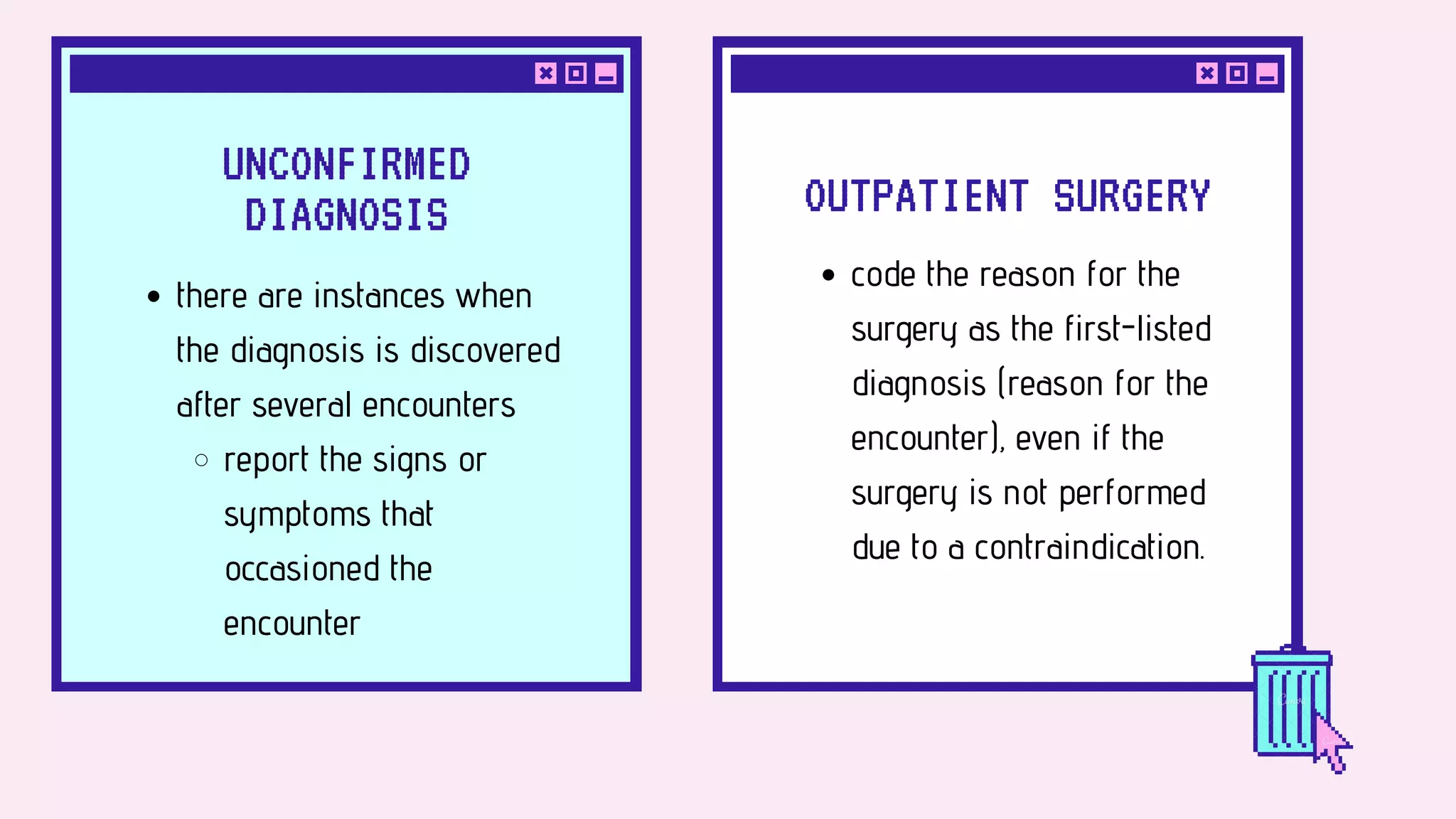 OUTPATIENT SURGERY
code the reason for the
surgery as the first-listed
diagnosis (reason for the
encounter), even if the
surgery is not performed
due to a contraindication.
UNCONFIRMED
DIAGNOSIS
there are instances when
the diagnosis is discovered
after several encounters
report the signs or
symptoms that
occasioned the
encounter
 
