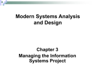 Chapter 3
Managing the Information
Systems Project
Modern Systems Analysis
and Design
 