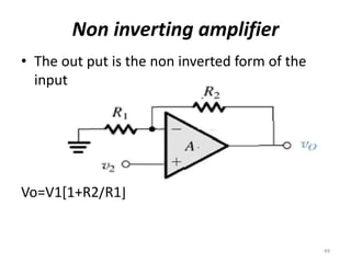 Non inverting amplifier
• The out put is the non inverted form of the
input
Vo=V1[1+R2/R1]
49
 