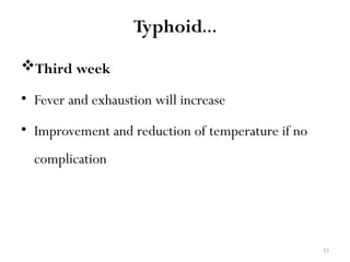 13
Typhoid…
Third week
• Fever and exhaustion will increase
• Improvement and reduction of temperature if no
complication
 