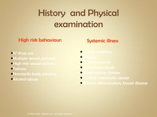 High risk behaviour:  IV drug use Multiple sexual partners High risk sexual activity Tattoos Nonsterile body piercing  Alcohol abuse Systemic illness Diabetis mellitus Obesity Hyperlipidemia Hemochromatosis Autoimmune disease Possible metastatic cancer Chronic inflammatory bowel disease 