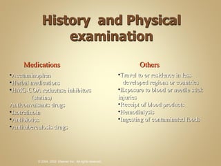 Medications Acetaminophen Herbal medications HMG-COA reductase inhibitors  (statins) Anticonvulsants drugs Isotretinoin Antibiotics Antituberculosis drugs Others Travel to or residence in less  developed regions or countries Exposure to blood or needle stick injuries Receipt of blood products Hemodialysis Ingesting of contaminated foods 