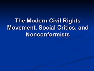 The Modern Civil Rights
Movement, Social Critics, and
     Nonconformists




                            1
 