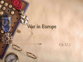War in Europe


                Ch 32.1
 