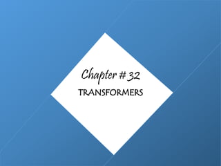 Chapter # 32
TRANSFORMERS
 