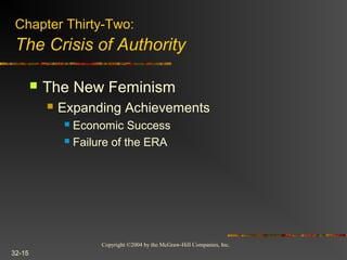Copyright ©2004 by the McGraw-Hill Companies, Inc.
32-15
 The New Feminism
 Expanding Achievements
 Economic Success
 Failure of the ERA
Chapter Thirty-Two:
The Crisis of Authority
 