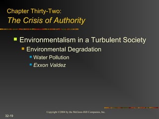 Copyright ©2004 by the McGraw-Hill Companies, Inc.
32-19
 Environmentalism in a Turbulent Society
 Environmental Degradation
 Water Pollution
 Exxon Valdez
Chapter Thirty-Two:
The Crisis of Authority
 