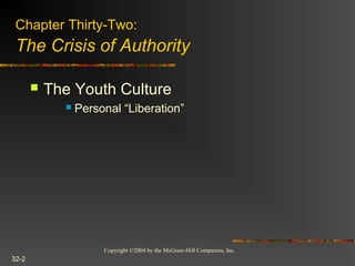 Copyright ©2004 by the McGraw-Hill Companies, Inc.
32-2
Chapter Thirty-Two:
The Crisis of Authority
 The Youth Culture
 Personal “Liberation”
 