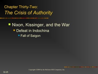 Copyright ©2004 by the McGraw-Hill Companies, Inc.
32-25
 Nixon, Kissinger, and the War
 Defeat in Indochina
 Fall of Saigon
Chapter Thirty-Two:
The Crisis of Authority
 