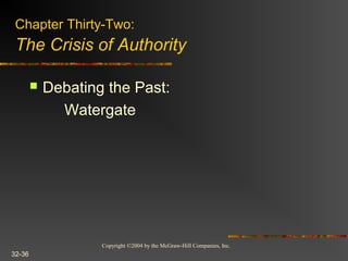 Copyright ©2004 by the McGraw-Hill Companies, Inc.
32-36
 Debating the Past:
Watergate
Chapter Thirty-Two:
The Crisis of Authority
 