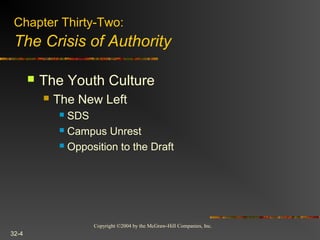 Copyright ©2004 by the McGraw-Hill Companies, Inc.
32-4
Chapter Thirty-Two:
The Crisis of Authority
 The Youth Culture
 The New Left
 SDS
 Campus Unrest
 Opposition to the Draft
 