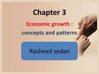 Chapter 3
Economic growth :
concepts and patterns
Rasheed zedan
 