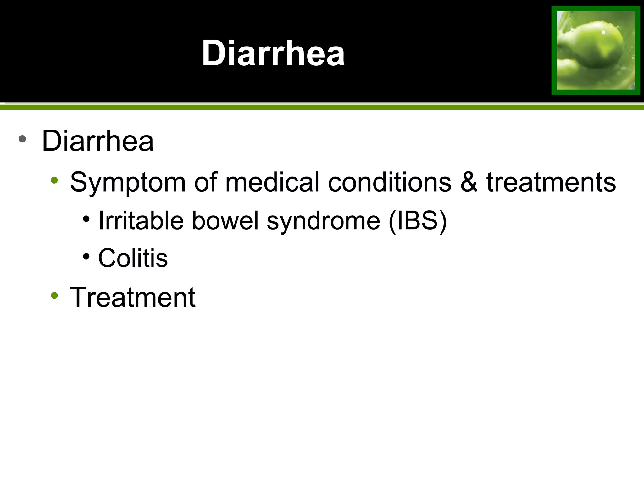 Diarrhea
• Diarrhea
• Symptom of medical conditions & treatments
• Irritable bowel syndrome (IBS)
• Colitis
• Treatment
 