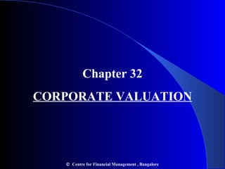 Chapter 32
CORPORATE VALUATION

© Centre for Financial Management , Bangalore

 