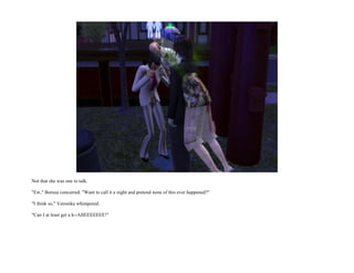 Not that she was one to talk.

"Ew," Borusa concurred. "Want to call it a night and pretend none of this ever happened?"

"I think so," Veronika whimpered.

"Can I at least get a k--AIIEEEEEEE!"
 