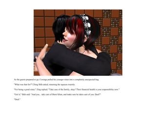 As the guests prepared to go, Coxinga pulled his younger sister into a completely unexpected hug.

"What was that for?" Ching Shih asked, returning the squeeze warmly.

"For being a good sister," Zing replied. "Take care of the family, okay? Their financial health is your responsibility now."

"Got it," Shih said. "And you... take care of Shere Khan, and make sure he takes care of you. Deal?"

"Deal."
 