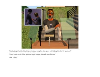 "Healthy Zing is healthy. Kitteh is pokin' out and acting liek alien spawn with kicking. Kthxbai. NE questions?"

"Umm... could we get all that again, and maybe in a way that made sense this time?"

"EPIC PHAIL."
 