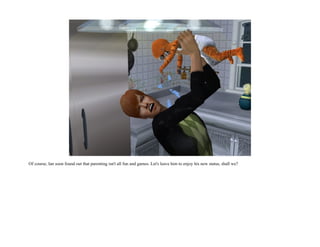 Of course, Ian soon found out that parenting isn't all fun and games. Let's leave him to enjoy his new status, shall we?
 