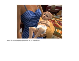 A great deal of yelling and heavy breathing later, she was holding her son.
 